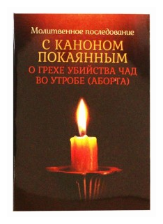 "Молитвенное последование с каноном покаянным о грехе убийства чад во утробе (аборта)"