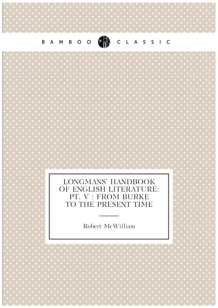 Longmans' Handbook of English Literature: Pt. V : from Burke to the Present Time