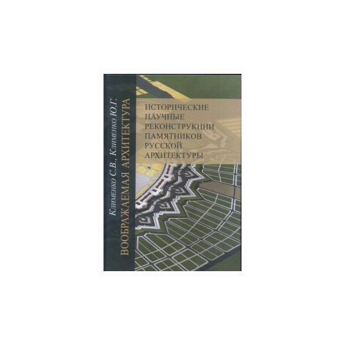 Клименко С.В. "Воображаемая архитектура. Исторические научные реконструкции памятников русской архитектуры"