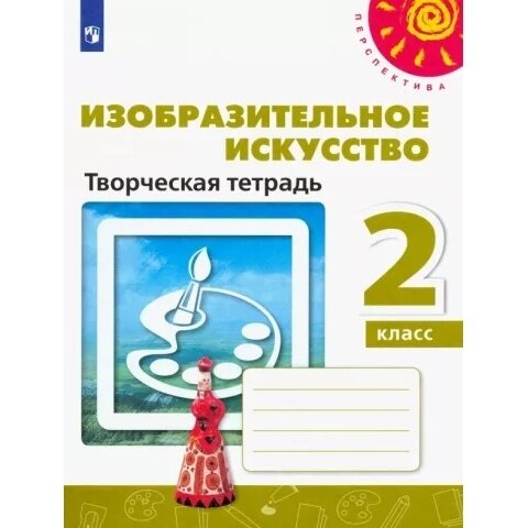 Творческая тетрадь Просвещение Перспектива. Изобразительное искусство. 2 класс. Новое оформление. ФПУ. 2019 год, Т. Шпикалова, Л. Ершова, А. Щирова