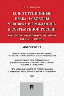 Конституционные права и свободы человека и гражданина в современной России: концепция, ограничения, механизм охраны и защиты. Монография