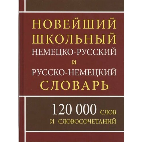 Новый школьный немецко-русский, русско-немецкий словарь 120 000 слов и словосочетаний