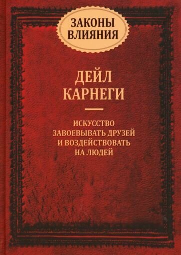 Дейл Карнеги: Законы влияния: искусство завоевывать друзей и воздействовать на людей