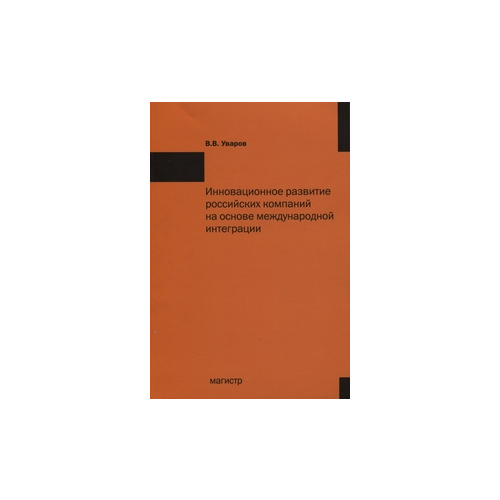 Уваров В.В. "Инновационное развитие российских компаний на основе международной интеграции. Монография"