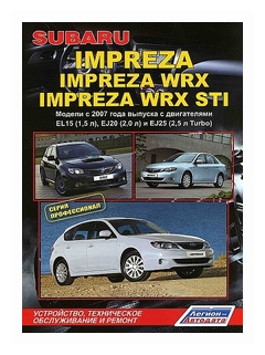 Subaru Impreza: Impreza WRX Impreza WRX STI. Модели c 2007 года выпуска с двигателями EL15 (1,5 л.), EJ20 (2,0 л.), EJ25 (2,5 л. Turbo). Устройство, техническое обслуживание и ремонт - фото №2