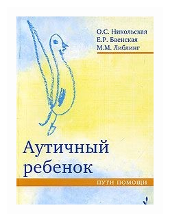 Аутичный ребенок. Пути помощи (Никольская Ольга Сергеевна, Баенская Елена Ростиславовна, Либлинг Мария Михайловна) - фото №1