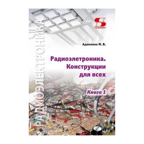 фото Адаменко михаил васильевич "радиоэлектроника конструкции для всех. книга 1" солон-пресс