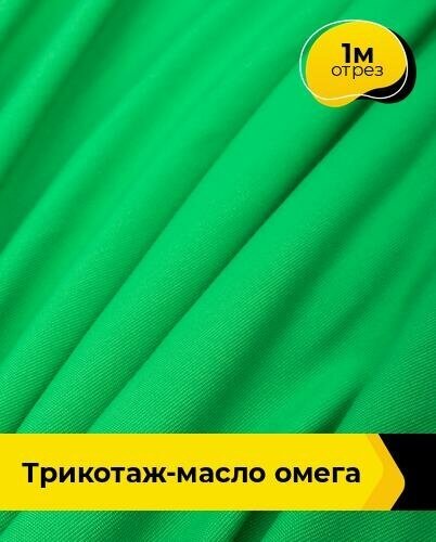 Ткань для шитья и рукоделия Трикотаж-масло "Омега" 1 м * 150 см, зеленый 044
