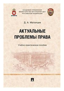 Матанцев Д. А; отв. ред. Долинко В. И. "Актуальные проблемы права. Учебно-практическое пособие"