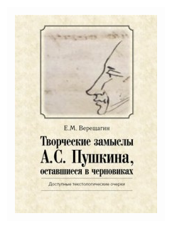 Творческие замыслы А.С. Пушкина, оставшиеся в черновиках. Доступные текстологические очерки - фото №1