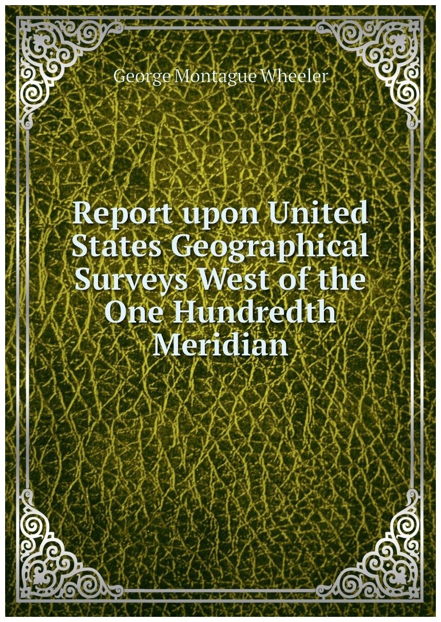 Report upon United States Geographical Surveys West of the One Hundredth Meridian