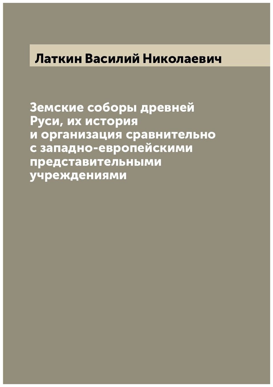 Земские соборы древней Руси, их история и организация сравнительно с западно-европейскими представительными учреждениями