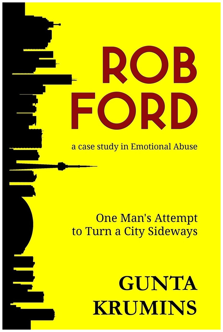 Rob Ford. A Case Study in Emotional Abuse: One Man's Attempt to Turn a City Sideways