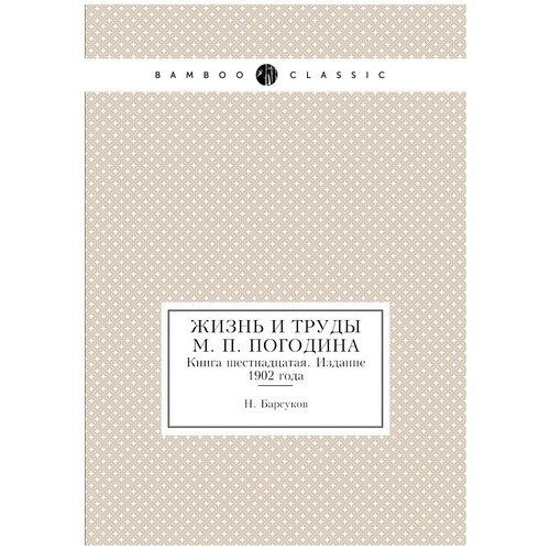 Жизнь и труды М. П. Погодина. Книга шестнадцатая. Издание 1902 года