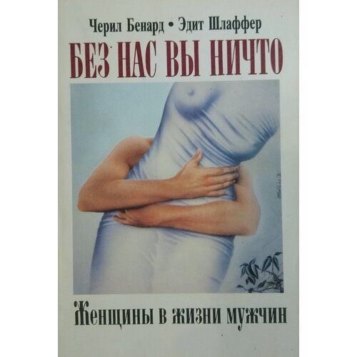 Шлаффер Э, Бенард Ч. Без нас вы ничто. Женщины в жизни мужчин 1993 год