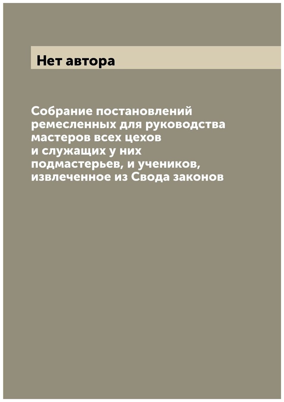 Собрание постановлений ремесленных для руководства мастеров всех цехов и служащих у них подмастерьев, и учеников, извлеченное из Свода законов