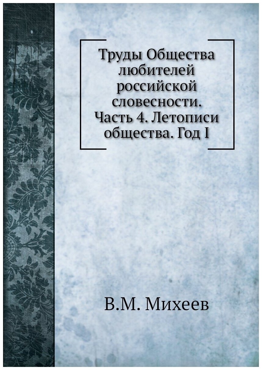 Труды Общества любителей российской словесности. Часть 4. Летописи общества. Год I