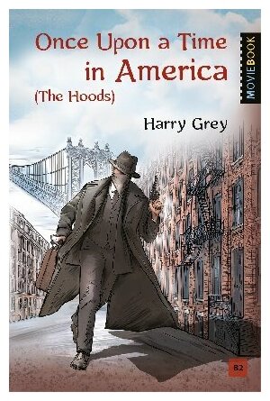 Грей Г. "Однажды в Америке (Бандиты). Once Upon a Time in America (The Hoods). Книга для чтения на английском языке. Уровень В2"