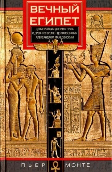 Пьер монте: вечный египет. цивилизация долины нила с древних времен до завоевания александром македонским