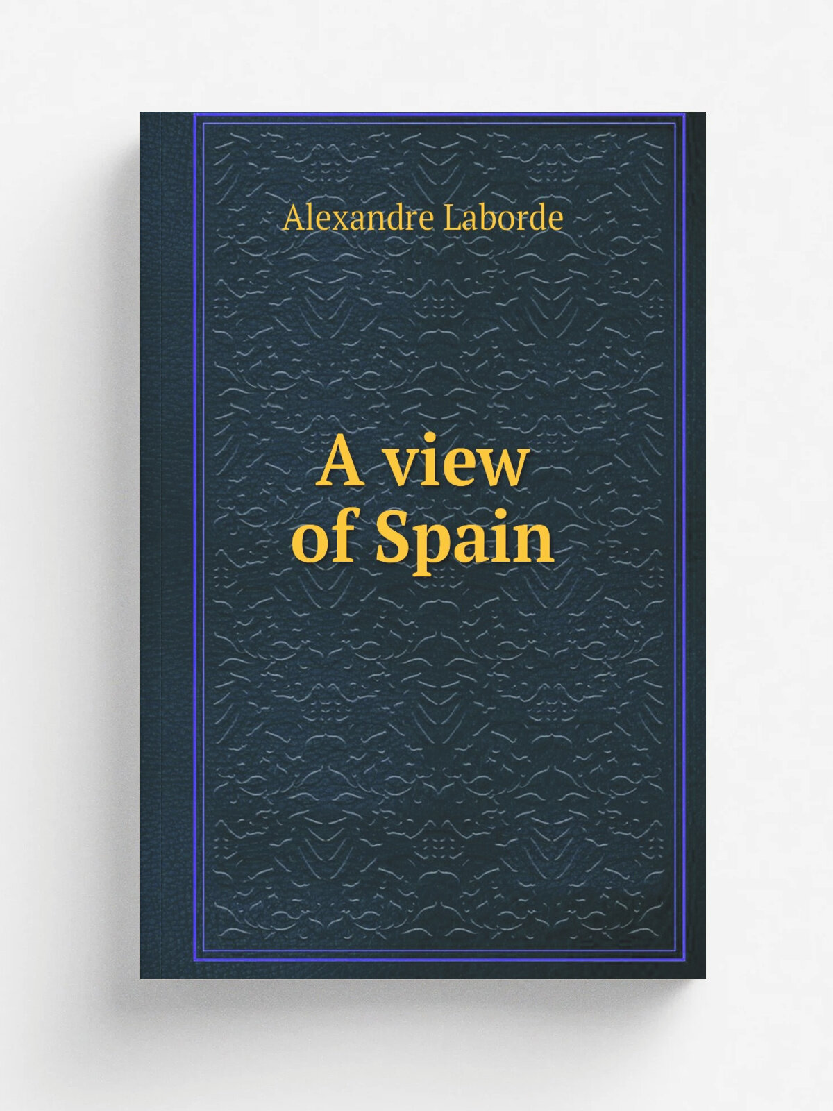 A view of Spain | Alexandre Laborde | 1809 | London : Longman, Hurst, Rees, and Orme . etc. | Репринт
