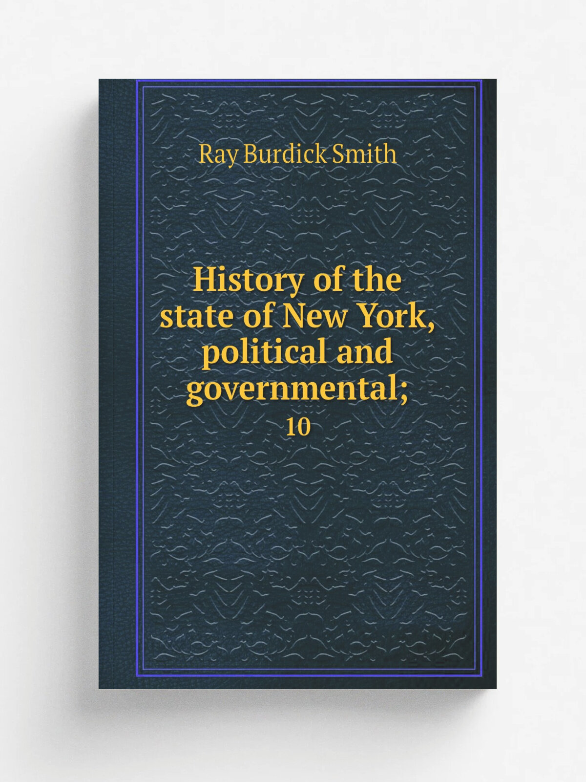 History of the state of New York, political and governmental. 10