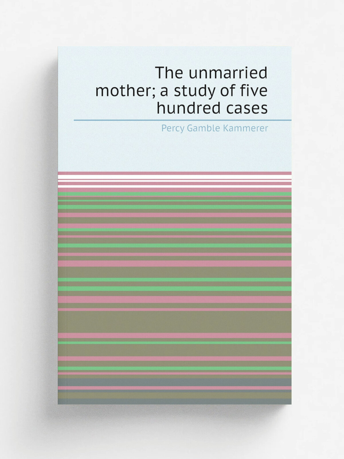 The unmarried mother; a study of five hundred cases | Percy Gamble Kammerer | Репринт