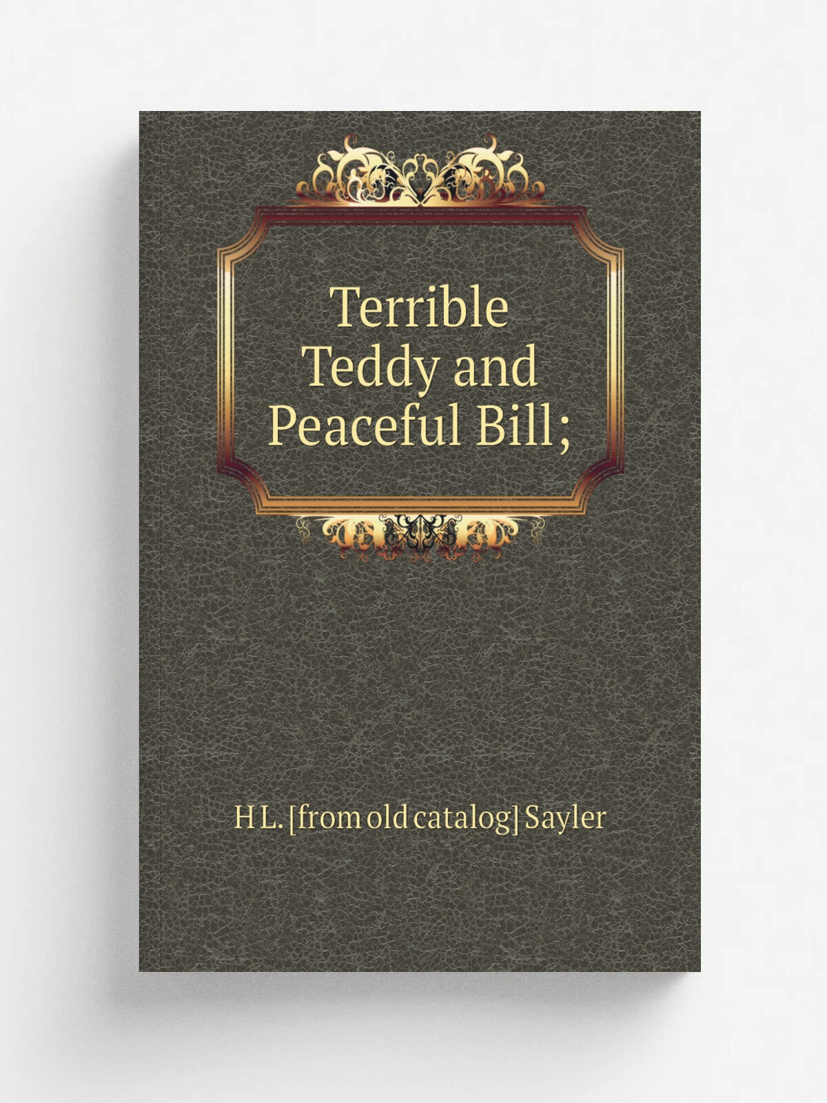 Terrible Teddy and Peaceful Bill;
