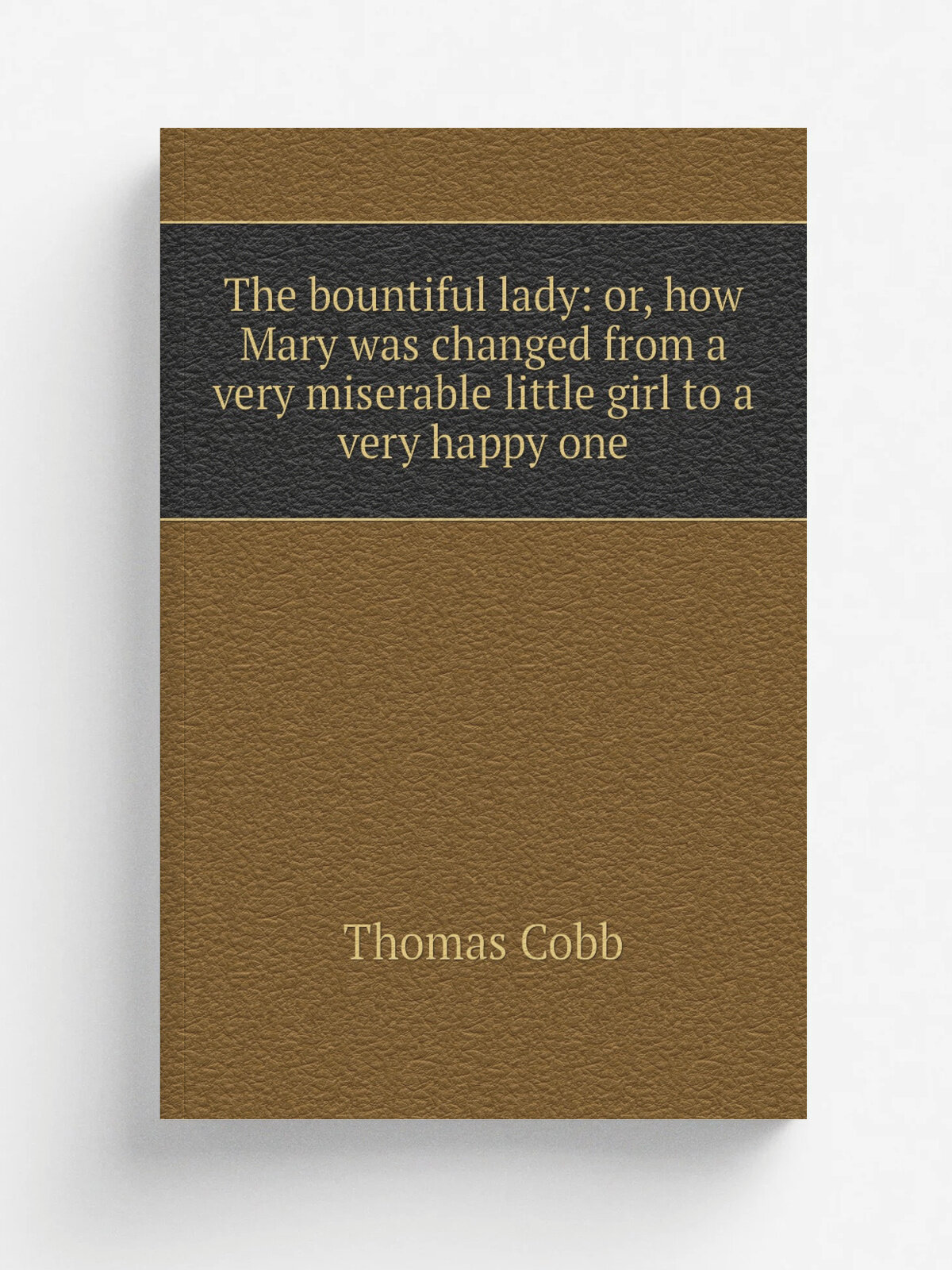 The bountiful lady: or, how Mary was changed from a very miserable little girl to a very happy one | Thomas Cobb | Репринт
