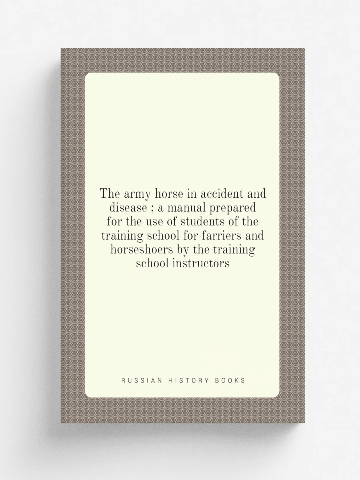 The army horse in accident and disease ; a manual prepared for the use of students of the training school for farriers and horseshoers by the trainin…
