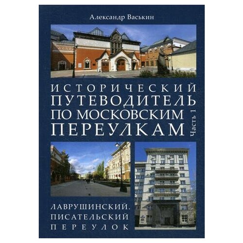 Васькин А.А. "Исторический путеводитель по московским переулкам. Ч. 1: Лаврушинский. Писательский переулок"