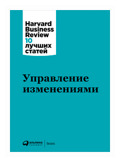 Коллектив авторов (HBR) . "Управление изменениями"