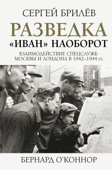 Сергей брилёв: разведка. иван" наоборот. взаимодействие спецслужб москвы и лондона в 1942-1944 гг."