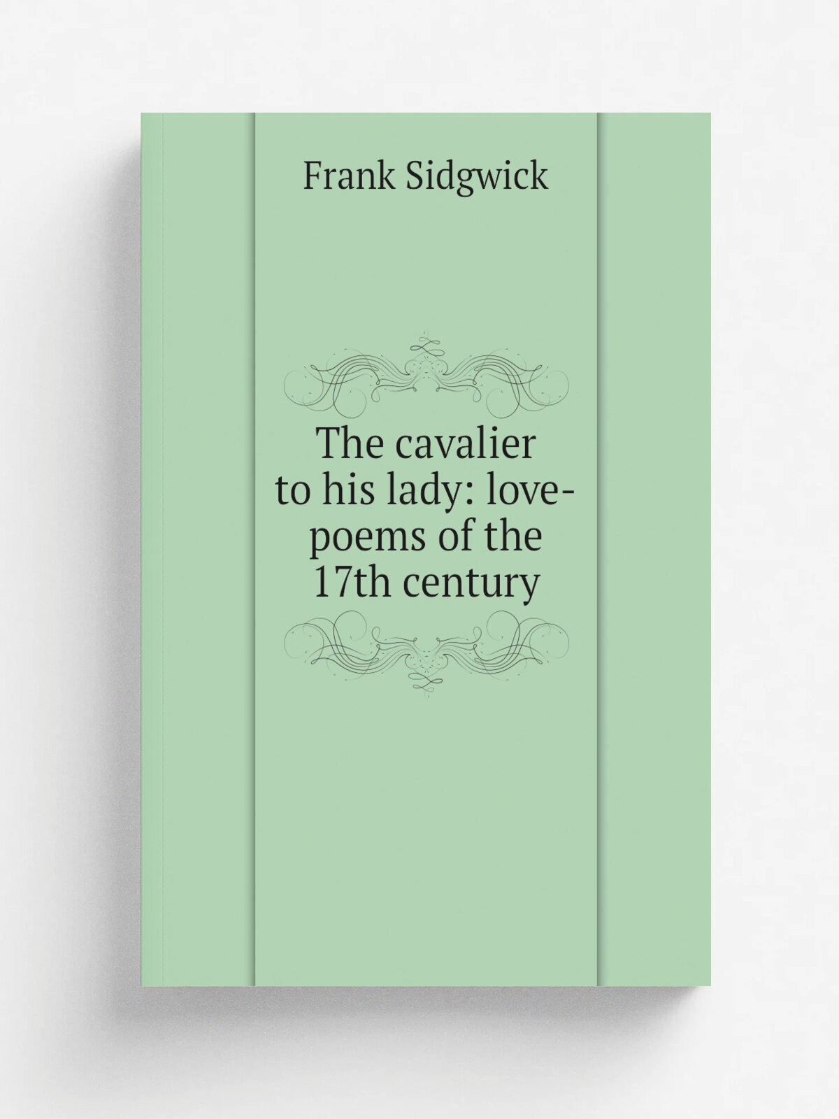 The cavalier to his lady: love-poems of the 17th century
