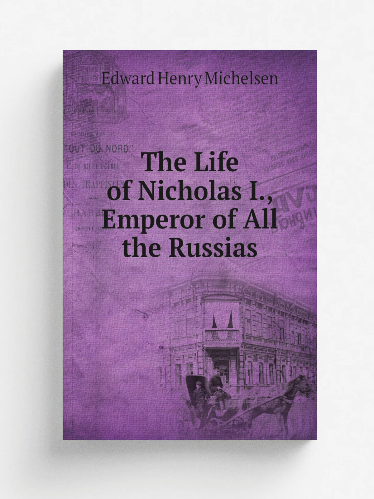The Life of Nicholas I, Emperor of All the Russias