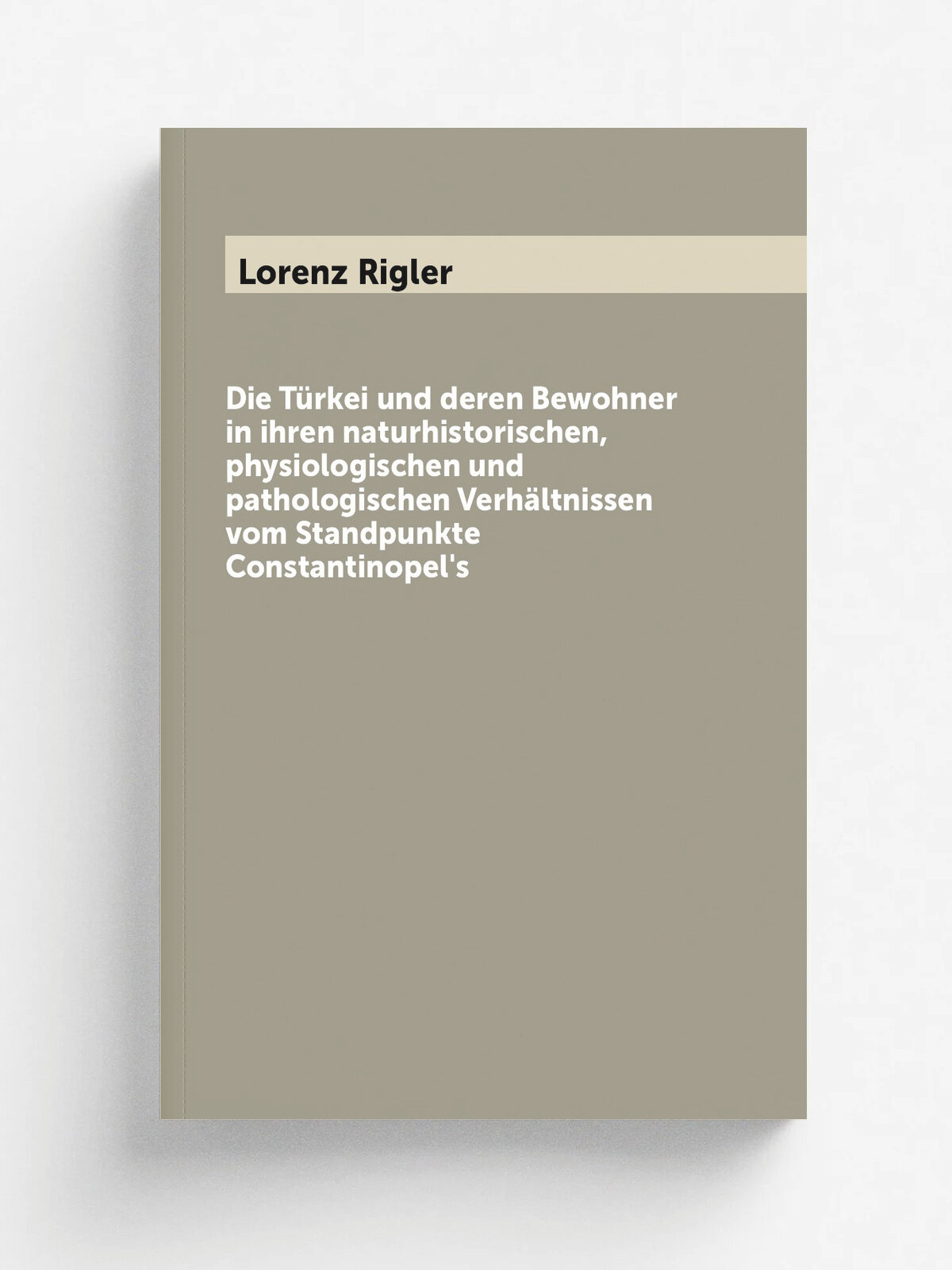 Die T.rkei und deren Bewohner in ihren naturhistorischen, physiologischen und pathologischen Verh.ltnissen vom Standpunkte Constantinopel's