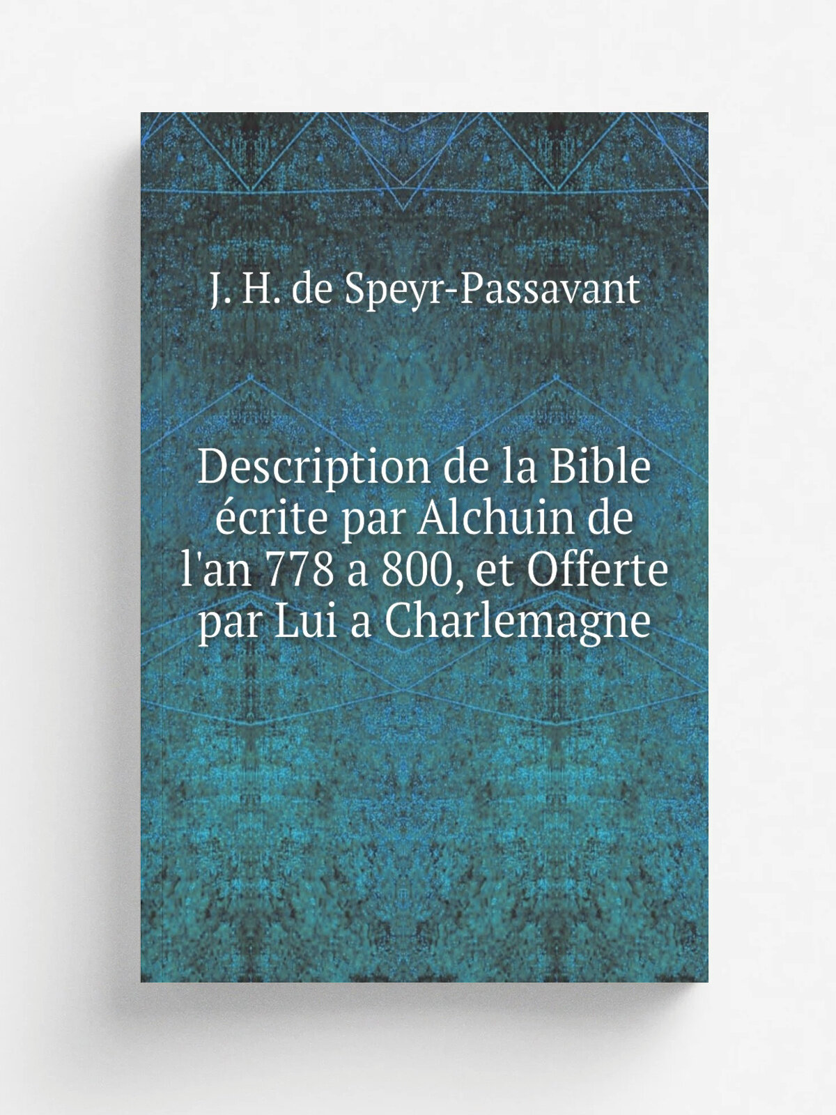 Description de la Bible . crite par Alchuin de l'an 778 a 800, et Offerte par Lui a Charlemagne | J. H. de Speyr-Passavant | Репринт