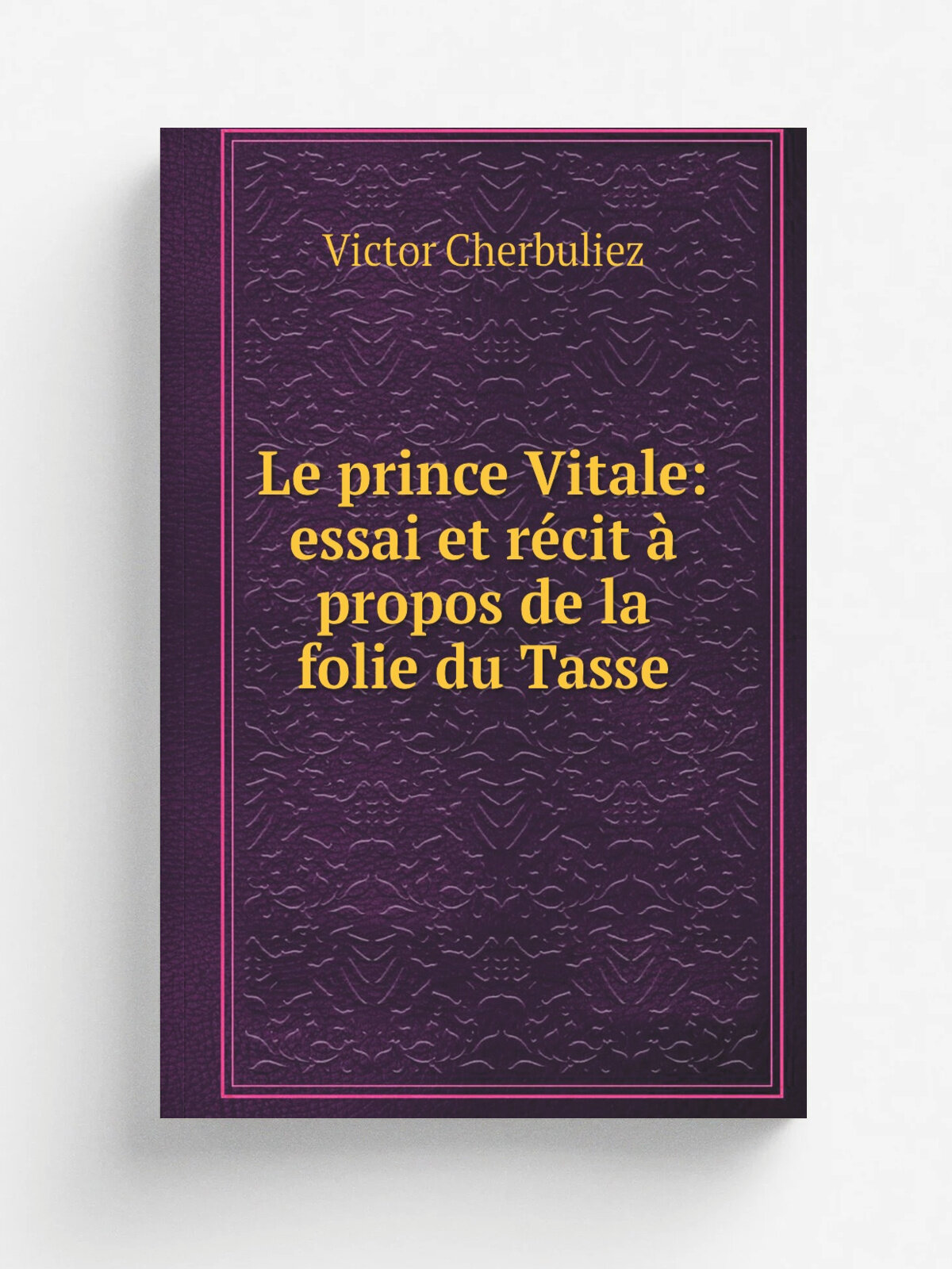 Le prince Vitale: essai et r.cit . propos de la folie du Tasse | Victor Cherbuliez | 1864 | M. L.vy | Репринт