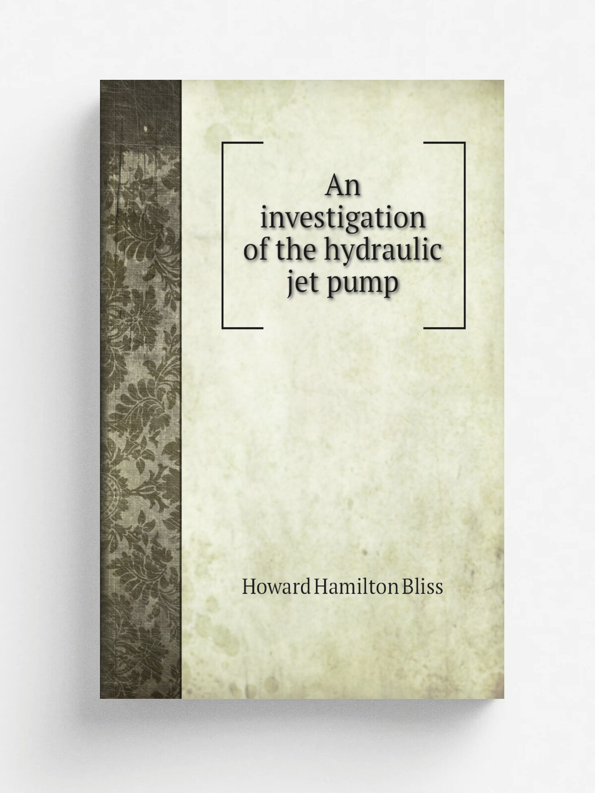 An investigation of the hydraulic jet pump | Howard Hamilton Bliss | Репринт