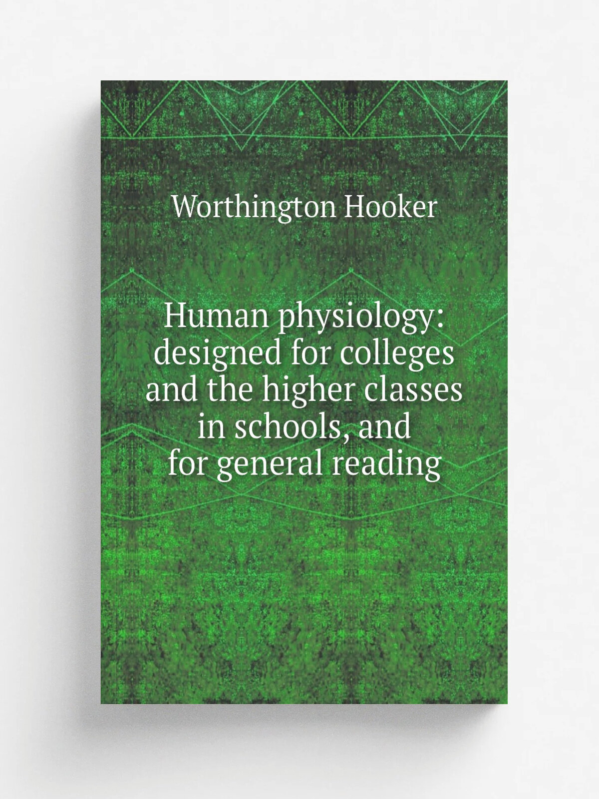 Human physiology: designed for colleges and the higher classes in schools, and for general reading | Worthington Hooker | Репринт