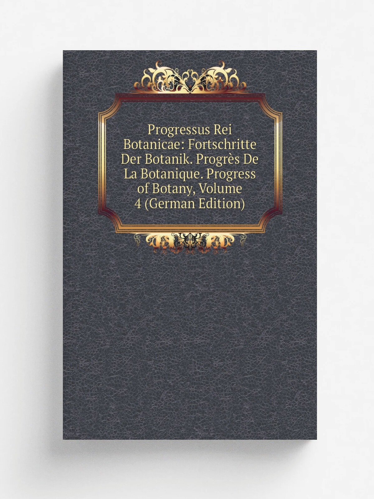 Progressus Rei Botanicae: Fortschritte Der Botanik. Progr.s De La Botanique. Progress of Botany, Volume 4 (German Edition) | Репринт