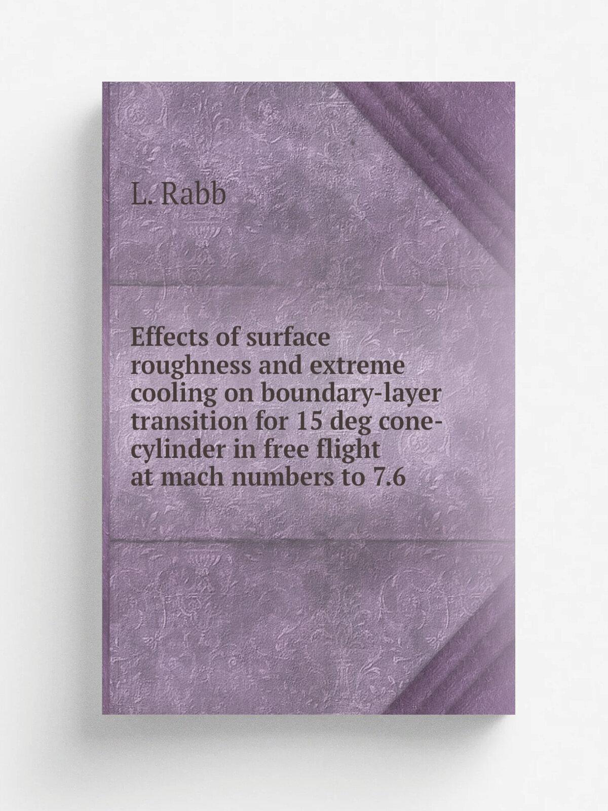 Effects of surface roughness and extreme cooling on boundary-layer transition for 15 deg cone-cylinder in free flight at mach numbers to 7.6 | L. Rab…