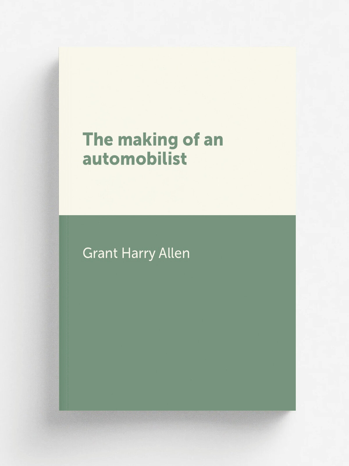 The making of an automobilist | Grant Harry Allen | Репринт