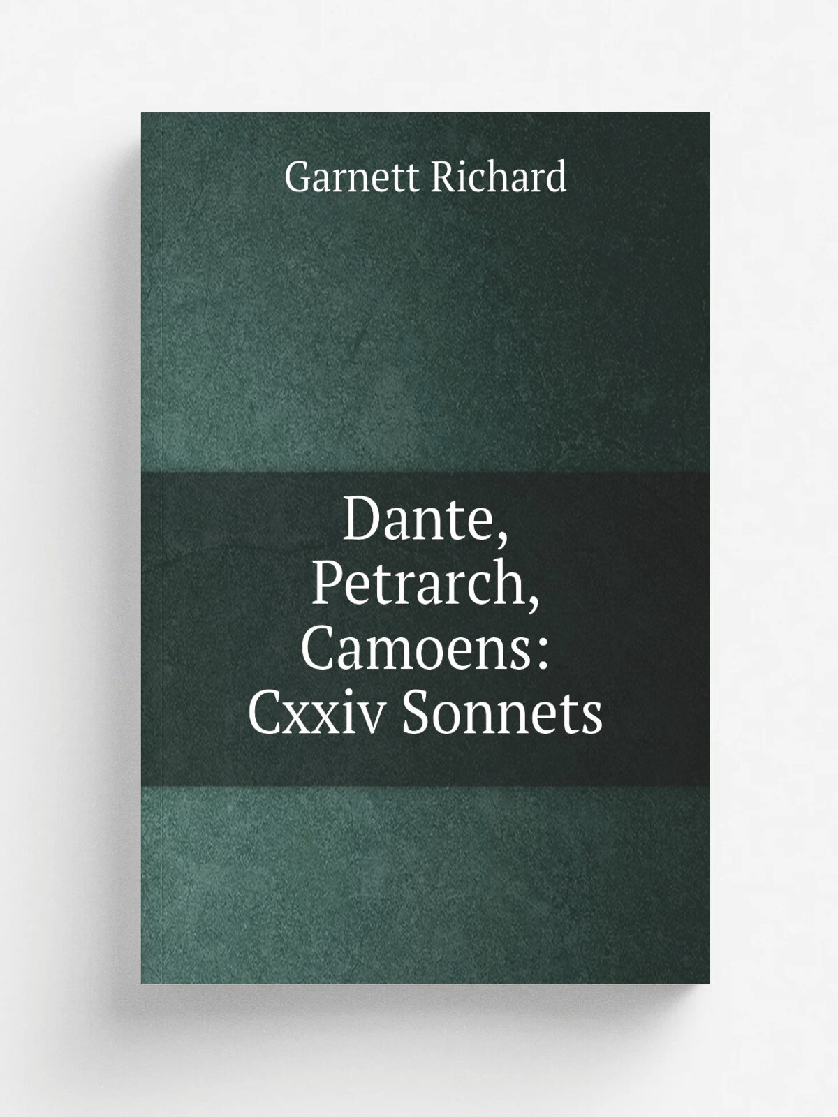 Dante, Petrarch, Camoens: Cxxiv Sonnets | Garnett Richard | Репринт
