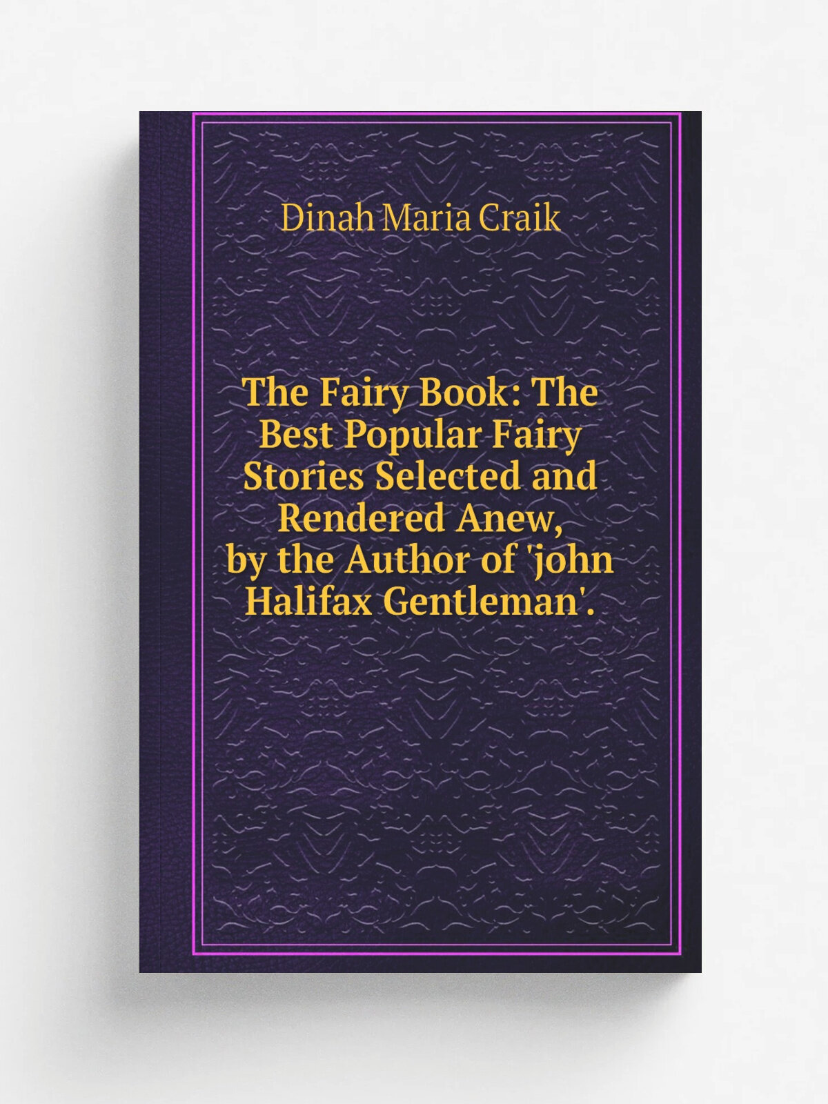 The Fairy Book: The Best Popular Fairy Stories Selected and Rendered Anew, by the Author of 'john Halifax Gentleman'. | Dinah Maria Craik | Репринт