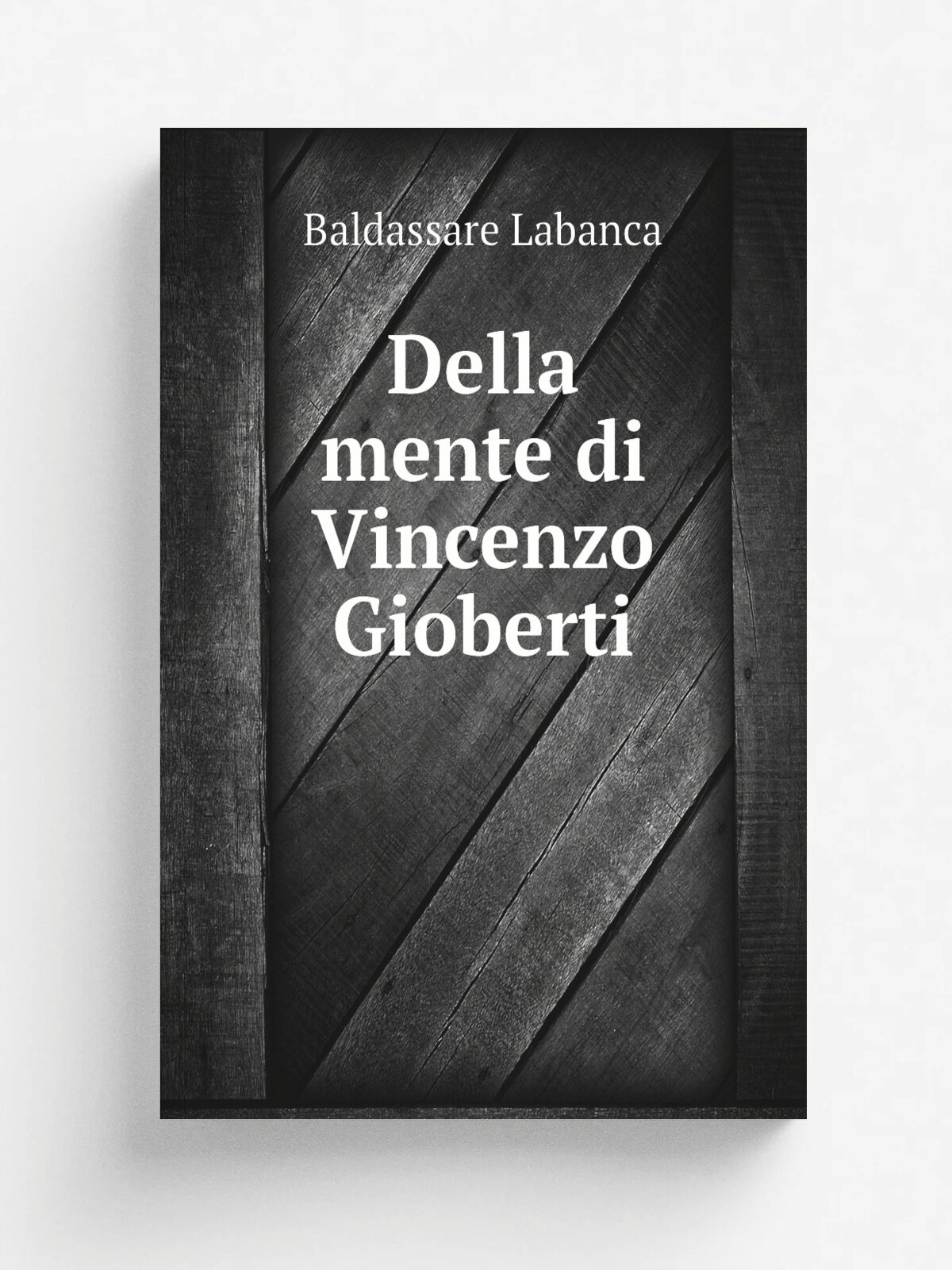Della mente di Vincenzo Gioberti | Baldassare Labanca | 1871 | Tipi di M. Cellini | Репринт