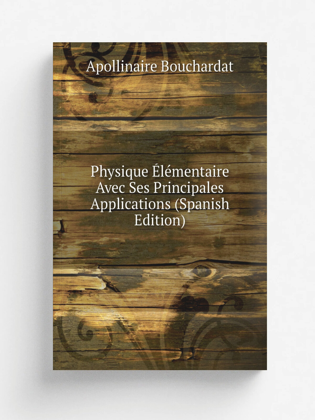Physique .l.mentaire Avec Ses Principales Applications (Spanish Edition) | Apollinaire Bouchardat | Репринт