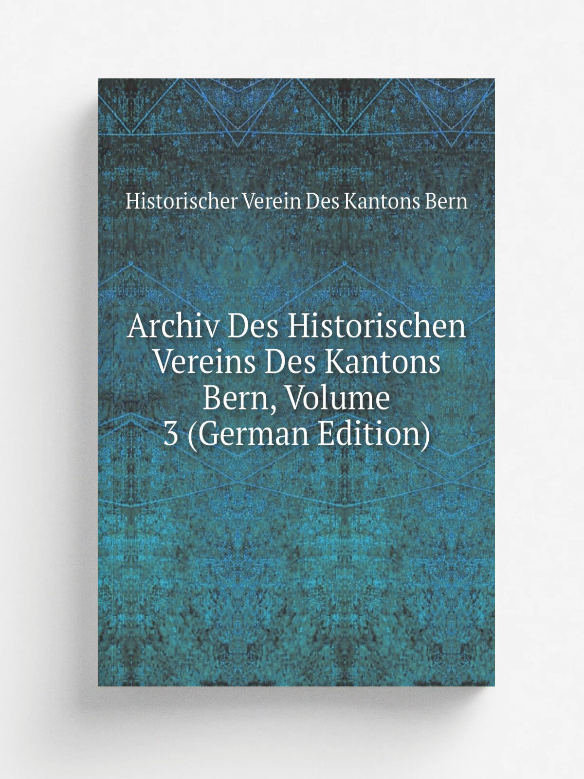 Archiv Des Historischen Vereins Des Kantons Bern, Volume 3 (German Edition) | Historischer Verein Des Kantons Bern | Репринт