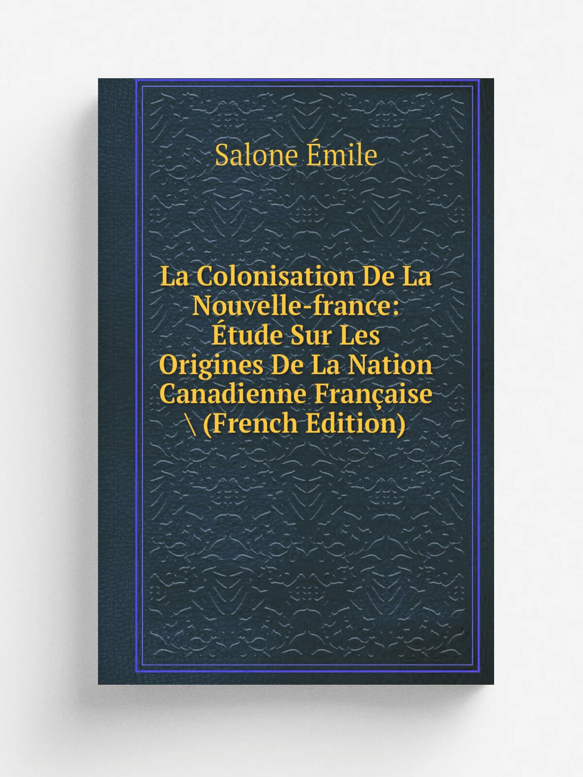 La Colonisation De La Nouvelle-france: . tude Sur Les Origines De La Nation Canadienne Fran.aise . (French Edition) | Salone . mile | Репринт