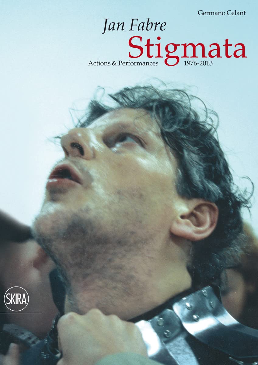 Jan Fabre: Stigmata. Actions & Performances 1976-2013
