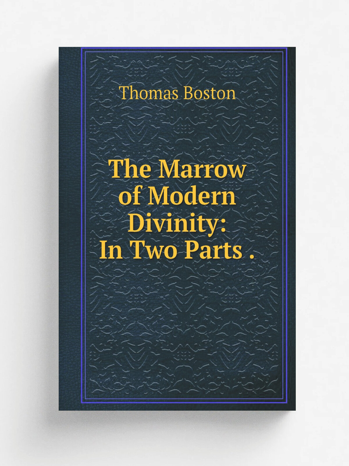The Marrow of Modern Divinity: In Two Parts . | Thomas Boston | Репринт